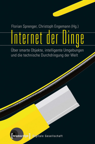 Internet der Dinge — Über smarte Objekte, intelligente Umgebungen und die technische Durchdringung der Welt